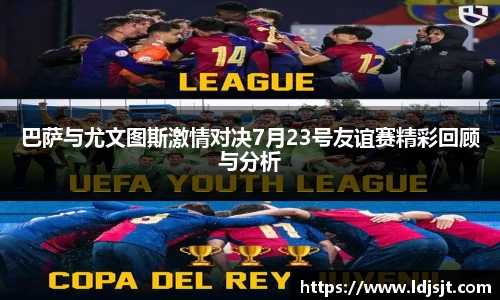 巴萨与尤文图斯激情对决7月23号友谊赛精彩回顾与分析